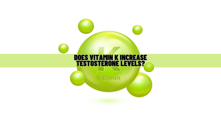 Does Vitamin K Increase Testosterone Levels? Scientific Facts